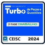 Treinamento Turbo de Peças e Questões Trabalho - 2ª Fase 39º Exame (CEISC 2024)  XXXIX Exame